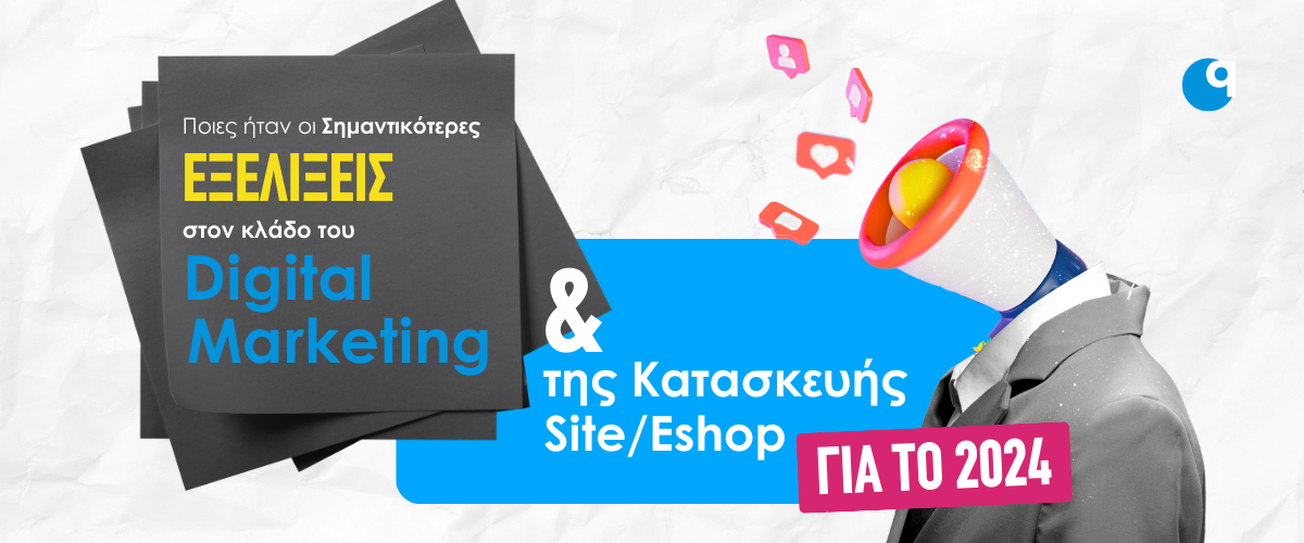 Ποιες ήταν οι Σημαντικότερες Εξελίξεις στον Κλάδο του Digital Marketing και της Κατασκευής Site/Eshop για το 2024