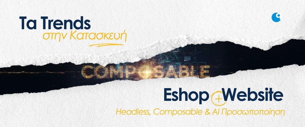 Τα Trends στην Κατασκευή Eshop και Website: Headless, Composable & AI Προσωποποίηση