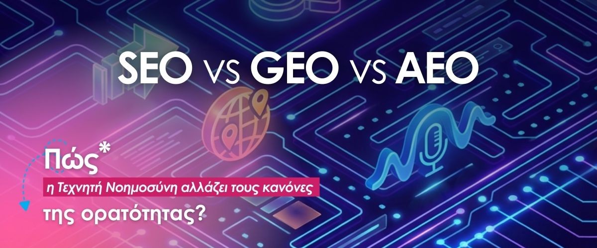 SEO vs GEO vs AEO: Πώς η Τεχνητή Νοημοσύνη αλλάζει τους κανόνες της ορατότητας