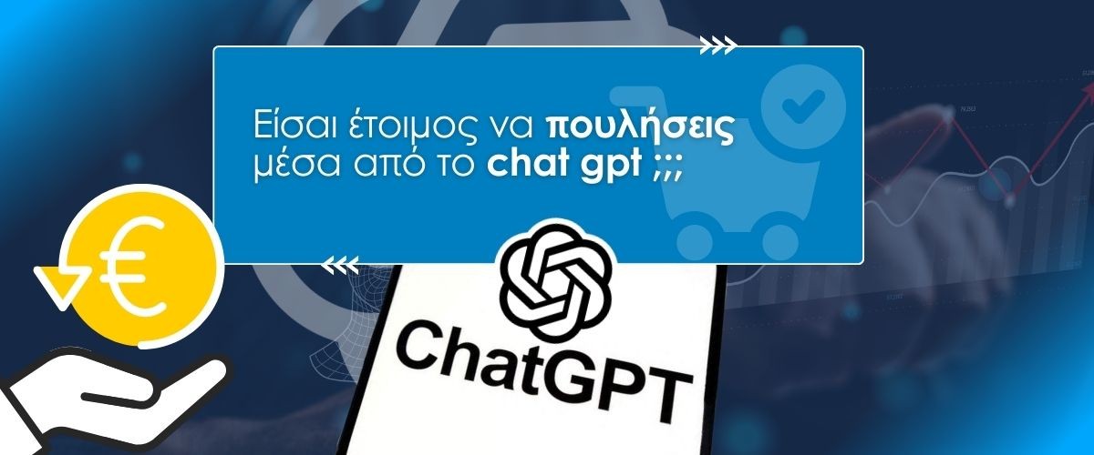 Είσαι έτοιμος να πουλήσεις μέσα από το ChatGPT;