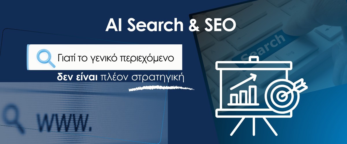 AI Search & SEO: γιατί το γενικό περιεχόμενο δεν είναι πλέον στρατηγική